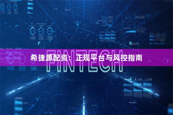 希捷源配资：正规平台与风控指南